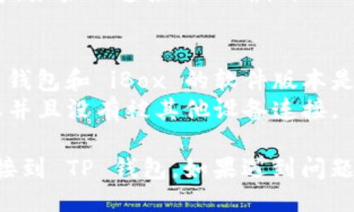 要将 iBox 连接到 TP 钱包，您可以按照以下步骤操作：

### 步骤 1：确保准备工作
1. **下载并安装 TP 钱包**：确保您在手机上或电脑上已经安装了 TP 钱包，并且完成了基本的设置。
2. **检查 iBox 设备**：确保您的 iBox 设备已经开机并正常运作。

### 步骤 2：打开 TP 钱包
1. 启动 TP 钱包应用程序。
2. 登录到您的账户或者创建一个新的账户。

### 步骤 3：连接 iBox
1. 在 TP 钱包中，找到“设置”或“设备管理”选项。
2. 选择“添加新设备”或“连接设备”。
3. 选择“iBox”作为您的设备类型。

### 步骤 4：输入连接信息
1. 根据 iBox 的说明，可能需要输入设备的识别码或扫码连接。
2. 确保 iBox 和 TP 钱包在同一个网络下，以便顺利连接。

### 步骤 5：确认连接
1. 连接成功后，TP 钱包中通常会显示 iBox 的状态或连接信息。
2. 您可以进行基础操作，如转账、查询余额等，来验证连接的正确性。

### 常见问题
- **连接失败**：确认网络稳定，并检查 TP 钱包和 iBox 的软件版本是否最新。
- **找不到 iBox**：确保 iBox 在开启状态并且没有被其他设备连接。

通过以上步骤，您应该能够成功将 iBox 连接到 TP 钱包。如果遇到问题，可以参考相关的用户手册或联系技术支持。
