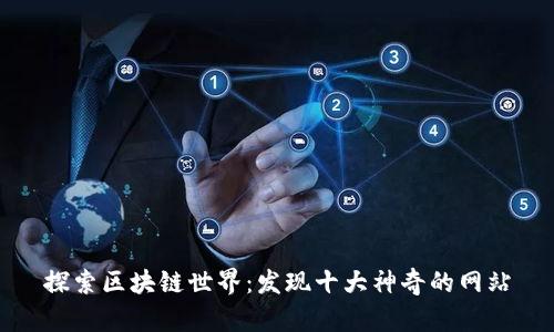 探索区块链世界：发现十大神奇的网站