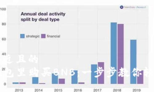 思考一个接近且的  
如何在TP钱包里购买BNB：一步步教你轻松完成交易