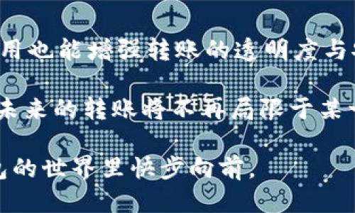 t p钱包可以转账吗  
钱包, 转账, 数字货币, 支付/guanjianci  

引言  
在数字经济时代，电子钱包的发展日新月异。t p钱包作为一种新兴支付工具，越来越受到广大用户的青睐。但许多新用户在使用过程中往往会有一个疑问：t p钱包可以转账吗？本文将详细探讨这一问题，并带你了解t p钱包的使用方法、转账流程和注意事项。

t p钱包概述  
t p钱包是一款集支付、转账、存储于一体的数字钱包应用。它不仅支持用户购物消费，还能进行资金转移，给我们的生活带来了极大的便利。想象一下，阳光洒在电脑屏幕上，你正坐在咖啡店里，轻松快捷地完成一笔转账，这种便捷的体验令人向往。

t p钱包的基本功能  
在了解转账之前，我们首先来看看t p钱包的其他功能。t p钱包不仅可以用于在线购物、支付账单，还允许用户进行资产管理、查看交易记录等多项功能。这些功能的整合，使得t p钱包成为一款非常全面的数字钱包。

转账的可行性  
那么，t p钱包究竟能不能转账呢？答案是肯定的。t p钱包支持用户之间的转账，用户只需拥有对方的钱包地址即可完成转账。在日常生活中，无论是分账、转账给朋友，还是支付给商家，t p钱包都能轻松应对。

如何进行转账  
接下来，我们来具体看看如何使用t p钱包进行转账。假设你坐在阳台上，微风拂面，午后阳光温暖地洒在身上，你的朋友刚刚请你喝了咖啡，而你希望通过t p钱包转账给他。这时，你可以按照以下步骤操作：

h4步骤一：打开t p钱包应用/h4  
首先，确保你的手机上已安装t p钱包应用，点击图标打开。

h4步骤二：登录账户/h4  
进入应用后，输人你的凭证信息。如果你已经设置了指纹或面容识别，可以直接使用这些方式进行登录。

h4步骤三：选择转账功能/h4  
在主界面，找到“转账”或“发送”选项，点击进入。

h4步骤四：输入对方的钱包地址/h4  
在设置转账金额之前，你需要输入朋友的t p钱包地址。此时，可以想象你与朋友的愉快交流，一边谈笑风生，一边轻松输入这串字符。

h4步骤五：输入转账金额/h4  
接着，输入你要转账的金额。为了确保输入无误，这一步需要特别注意。

h4步骤六：确认转账/h4  
在确认所有信息无误后，点击确认按钮。此时，屏幕上会闪现出“转账成功”的字样，仿佛是阳光穿透云层时那一瞬间，温暖而充满希望。

转账过程中的注意事项  
在进行转账时，还有一些注意事项需要谨记。比如说

ul  
  li确保网络稳定，避免转账中断。/li  
  li核对对方钱包地址是否正确，以免转账失败。/li  
  li注意资金安全，不轻易相信陌生人提议的转账请求。/li  
/ul

转账后的操作  
一旦转账完成，你可以在“交易记录”中查看此次操作的详细信息。此外，为了增强安全性，可以设置转账提醒，以确保每一笔交易都在你的掌控之中。

总结  
t p钱包的确可以方便地进行转账，无论是与朋友分享开销，还是用于在线购物，都能带来顺畅的体验。希望每位用户在享受数字钱包带来的便利时，都能保持警惕，确保资金安全。在这个充满阳光的午后，不妨试试使用t p钱包转账，感受科技带来的便捷与温馨。尽管数字货币世界变化万千，但只要我们了解其基本功能并灵活运用，就能在这场支付革命中游刃有余。

附录：未来的转账趋势  
随着科技的不断进步，t p钱包及其他电子钱包的转账功能将会越来越智能化。例如，使用人工智能技术进行风险评估，确保每一笔转账的安全性。此外，区块链技术的应用也能增强转账的透明度与安全性，用户将以更加安心的方式进行数字交易。

在未来，我们或许会看到更加多样化和便利的转账方式。例如，通过语音操作、手势识别等新技术，使得转账的操作更加简便。人类的聪明才智正在改变传统的支付方式，未来的转账将不再局限于某一个平台，而是会实现跨平台的资金流动，让我们用更轻松的方式享受生活。  

无论如何，在享受这些高科技产品带来的便利时，保持对风险的警惕和对规则的遵守都是至关重要的。正如一句古话所说：不怕慢，就怕站。希望每个用户都能在数字钱包的世界里快步向前。