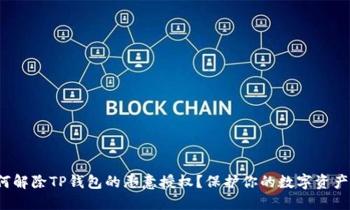 : 如何解除TP钱包的恶意授权？保护你的数字资产安全！