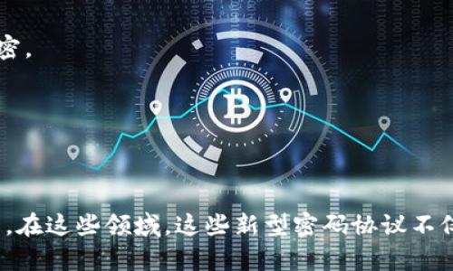 区块链新型密码协议是一种通过使用密码学方法来增强区块链网络安全和隐私保护的协议。这些协议通常旨在解决传统区块链技术在安全性、可扩展性和效率等方面的不足，提供新的解决方案以支持更复杂的应用场景。随着区块链的不断发展，新型密码协议的研究和应用正在迅速增长。

以下是一些常见的新型密码协议，多数集中在隐私保护与安全交易：

1. **零知识证明（Zero-Knowledge Proof, ZKP）**：用户可以在不透露任何敏感信息的情况下证明自己拥有某项特定的知识。

2. **同态加密（Homomorphic Encryption）**：允许在加密的数据上进行计算，计算结果可以解密得到原始数据的计算结果，提升数据隐私性。

3. **多方计算（Secure Multi-Party Computation, MPC）**：多个参与方共同计算一个函数，同时各参与方的输入保持私密。

4. **分布式账本技术（DLT）**：用于共享和同步数据的框架，增强透明性和信任。

5. **量子安全加密**：针对未来量子计算攻击的防范技术。

随着区块链应用的范围不断扩展，新的密码协议在不同领域的实际应用也越来越广泛，例如金融服务、医疗健康、供应链管理等。在这些领域，这些新型密码协议不仅提升了数据的安全性，还能确保用户隐私，更好地满足用户日益增长的安全需求。