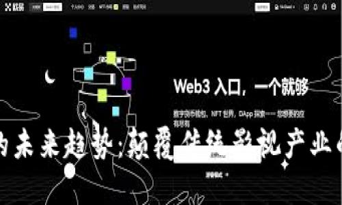 区块链电影的未来趋势：颠覆传统影视产业的数字化革命