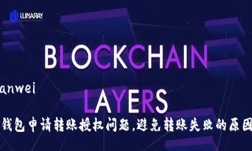 bianwei/bianwei
如何解决TP钱包申请转账授权问题,避免转账失败的原因与解决方案