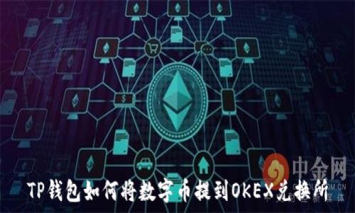   
TP钱包如何将数字币提到OKEX兑换所