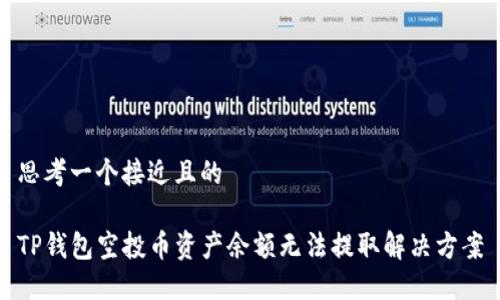思考一个接近且的

TP钱包空投币资产余额无法提取解决方案