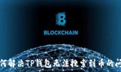   如何解决TP钱包无法搜索