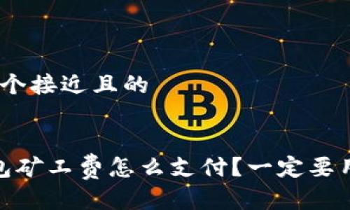 思考一个接近且的


t p钱包矿工费怎么支付？一定要用HT吗？