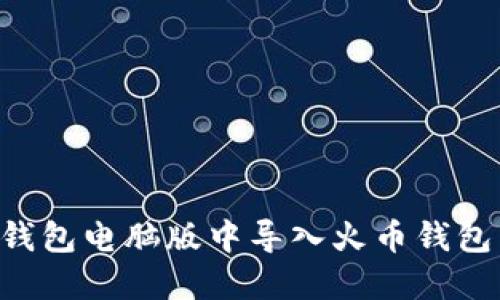 如何在TP钱包电脑版中导入火币钱包：详尽指南