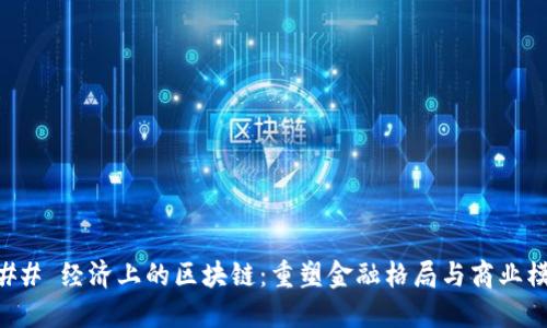 ### 经济上的区块链：重塑金融格局与商业模式