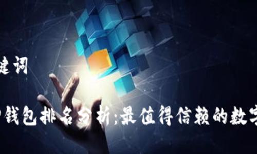 思考及关键词

2023年TP钱包排名分析：最值得信赖的数字钱包选择