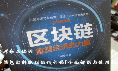 思考和关键词

TP钱包能转账到银行卡吗？全面解析与使用指南