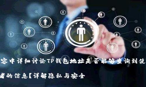 在这个问题下，我将在以下内容中详细讨论TP钱包地址是否能够查询到使用人以及相关的背景和细节。

TP钱包地址能否查询到使用者的信息？详解隐私与安全