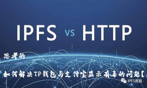 思考的

如何解决TP钱包与支付宝显示有毒的问题？