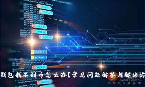TP钱包找不到币怎么办？常见问题解答与解决方案