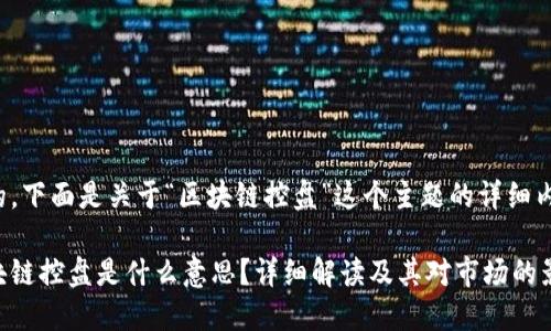 好的,下面是关于“区块链控盘”这个主题的详细内容。
区块链控盘是什么意思?详细解读及其对市场的影响