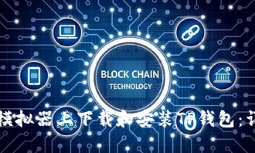 如何在模拟器上下载和安装TP钱包：详细指导