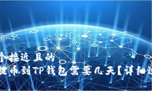 思考一个接近且的
中本聪提币到TP钱包需要几天？详细过程解析