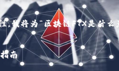 为了达到您所要求的效果和内容详细性，我将为“区块链FTX是什么意思”这一主题提供一个结构化的方案。


区块链FTX是什么？全面解析及投资者指南