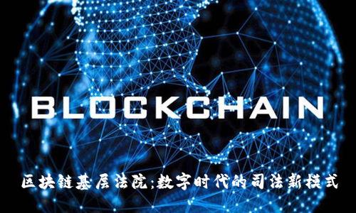 区块链基层法院:数字时代的司法新模式