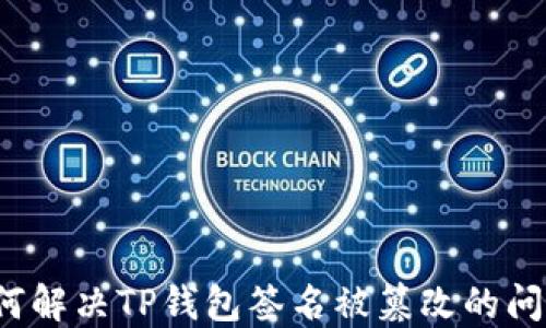 
如何解决TP钱包签名被篡改的问题？