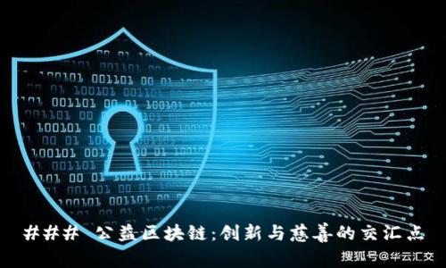 ### 公益区块链：创新与慈善的交汇点