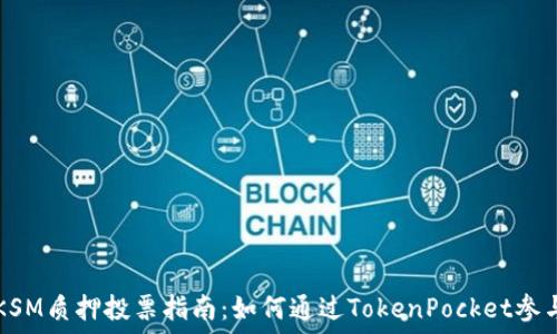   
KSM质押投票指南：如何通过TokenPocket参与
