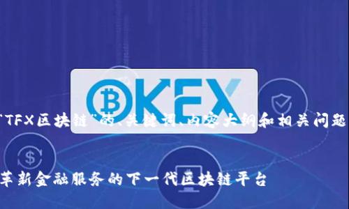 以下是围绕“TFX区块链”的、关键词、内容大纲和相关问题的详细说明：


TFX区块链：革新金融服务的下一代区块链平台