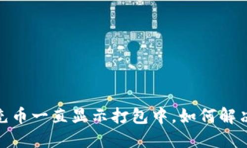 TP钱包充币一直显示打包中，如何解决和体验