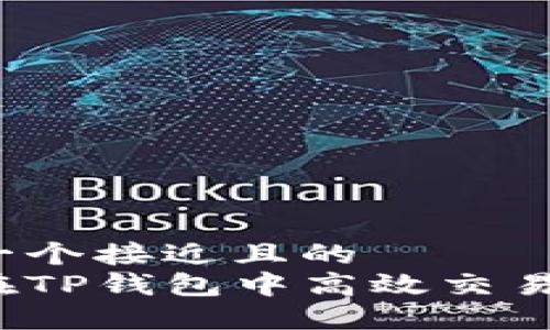 思考一个接近且的
如何在TP钱包中高效交易薄饼？