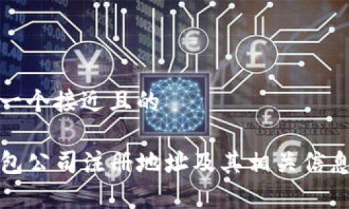 思考一个接近且的

TP钱包公司注册地址及其相关信息解析