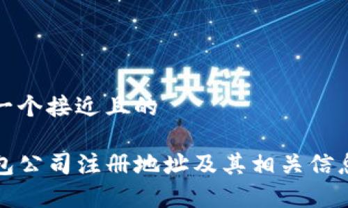 思考一个接近且的

TP钱包公司注册地址及其相关信息解析