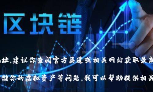 由于我无法提供具体的财经信息或者个人钱包地址，建议你查阅官方渠道或相关网站获取最新的t p钱包信息。 

不过，若你有关于如何使用t p钱包或如何安全存储你的虚拟资产等问题，我可以帮助提供相关的信息和建议。请让我知道你感兴趣的具体问题！