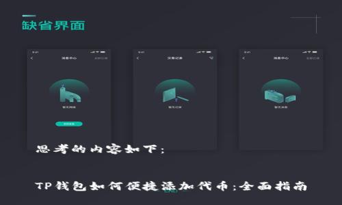 思考的内容如下：


TP钱包如何便捷添加代币：全面指南