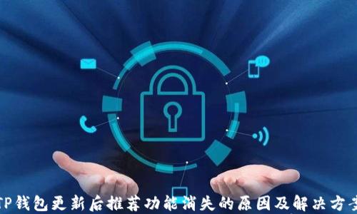 
TP钱包更新后推荐功能消失的原因及解决方案