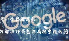 思考一个接近且的如何解决TP钱包没有搜索框的问