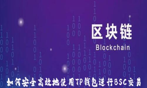 如何安全高效地使用TP钱包进行BSC交易