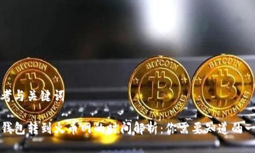 思考与关键词

TP钱包转到火币网的时间解析：你需要知道的一切