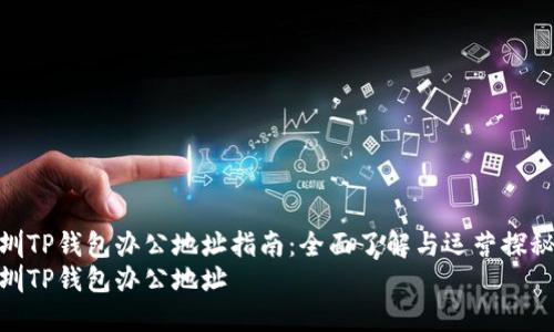 深圳TP钱包办公地址指南：全面了解与运营探秘  
深圳TP钱包办公地址