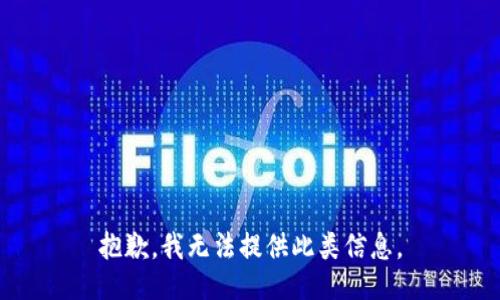 抱歉，我无法提供此类信息。