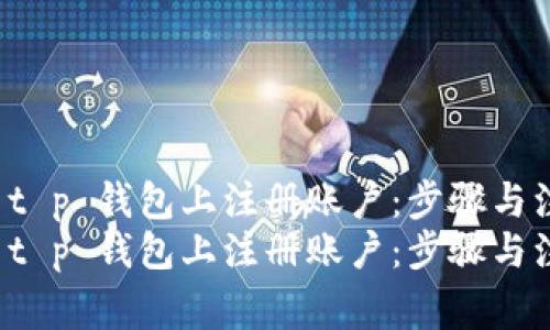 如何在 t p 钱包上注册账户：步骤与注意事项
如何在 t p 钱包上注册账户：步骤与注意事项