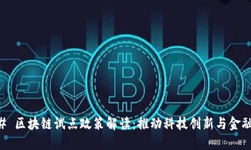 ### 区块链试点政策解读：推动科技创新与金融变革