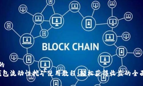 思考的
T P钱包流动性挖矿使用教程:轻松获得收益的全面指南