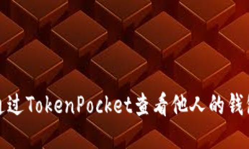 如何通过TokenPocket查看他人的钱包信息