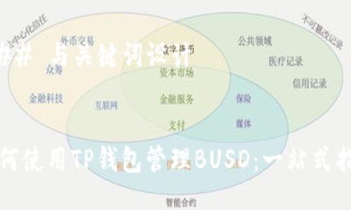 ### 与关键词设计


如何使用TP钱包管理BUSD：一站式指南