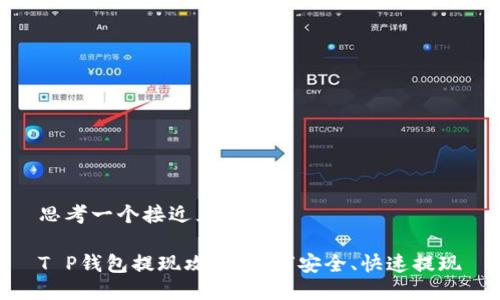 思考一个接近且的

T P钱包提现攻略：如何安全、快速提现