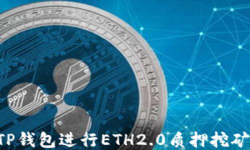 
如何通过TP钱包进行ETH2.0质押挖矿：详尽指南
